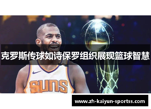 克罗斯传球如诗保罗组织展现篮球智慧